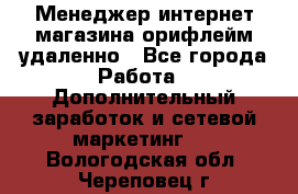 Менеджер интернет-магазина орифлейм удаленно - Все города Работа » Дополнительный заработок и сетевой маркетинг   . Вологодская обл.,Череповец г.